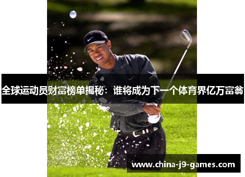 全球运动员财富榜单揭秘：谁将成为下一个体育界亿万富翁