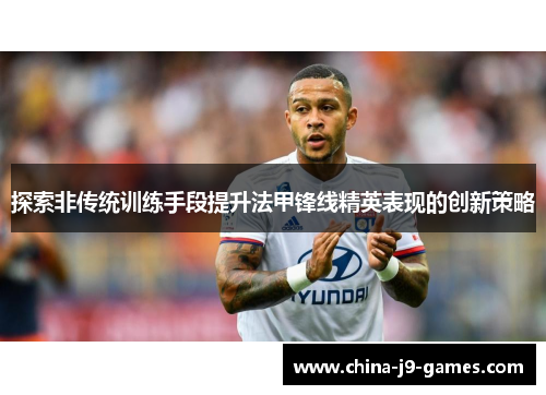 探索非传统训练手段提升法甲锋线精英表现的创新策略