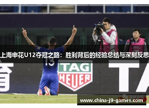 上海申花U12夺冠之路：胜利背后的经验总结与深刻反思