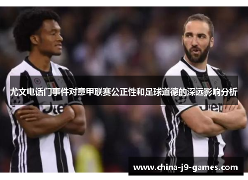 尤文电话门事件对意甲联赛公正性和足球道德的深远影响分析