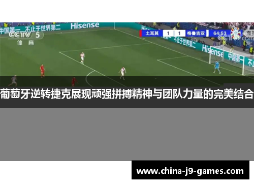 葡萄牙逆转捷克展现顽强拼搏精神与团队力量的完美结合