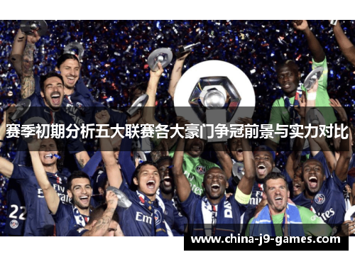 赛季初期分析五大联赛各大豪门争冠前景与实力对比