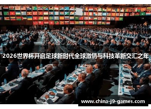 2026世界杯开启足球新时代全球激情与科技革新交汇之年 2026世界杯开启足球新时代全球激情与科技革新交汇之年