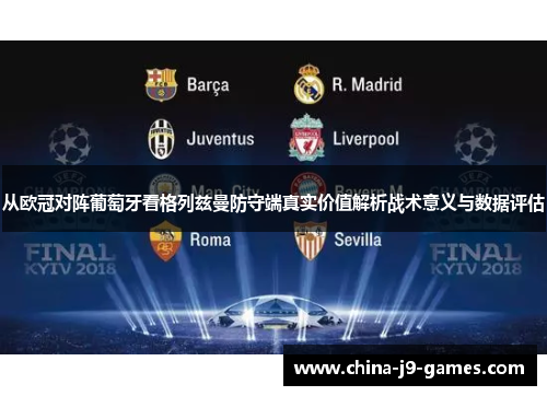 从欧冠对阵葡萄牙看格列兹曼防守端真实价值解析战术意义与数据评估 从欧冠对阵葡萄牙看格列兹曼防守端真实价值解析战术意义与数据评估