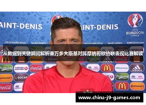 从数据到关键瞬间解析莱万多夫斯基对阵摩纳哥欧协联表现比赛解读 从数据到关键瞬间解析莱万多夫斯基对阵摩纳哥欧协联表现比赛解读
