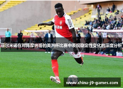 菲尔米诺在对阵摩纳哥的美洲杯比赛中表现稳定性变化的深度分析