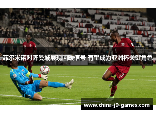 菲尔米诺对阵曼城展现回暖信号 有望成为亚洲杯关键角色 菲尔米诺对阵曼城展现回暖信号 有望成为亚洲杯关键角色
