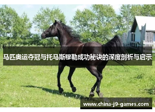 马匹奥运夺冠与托马斯穆勒成功秘诀的深度剖析与启示 马匹奥运夺冠与托马斯穆勒成功秘诀的深度剖析与启示