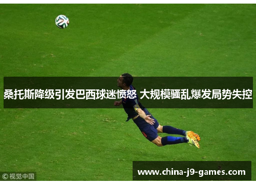 桑托斯降级引发巴西球迷愤怒 大规模骚乱爆发局势失控