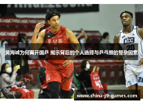 黄海诚为何离开国乒 揭示背后的个人选择与乒乓圈的复杂因素 黄海诚为何离开国乒 揭示背后的个人选择与乒乓圈的复杂因素