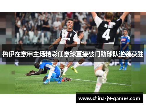鲁伊在意甲主场精彩任意球直接破门助球队逆袭获胜